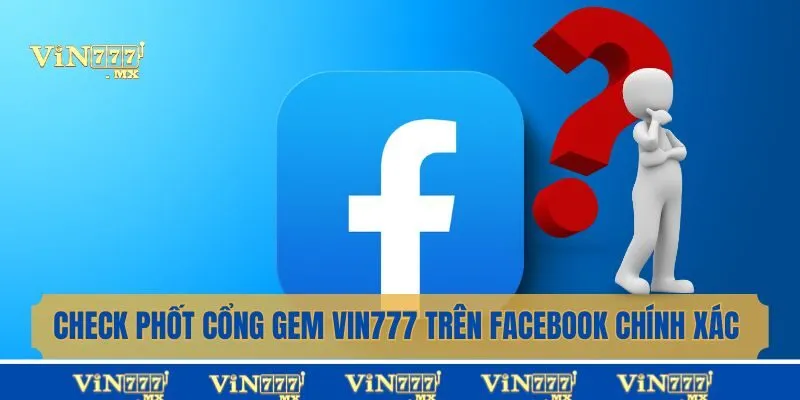Check Phốt Cổng Game Vin777 Trên Facebook Chính Xác Nhất