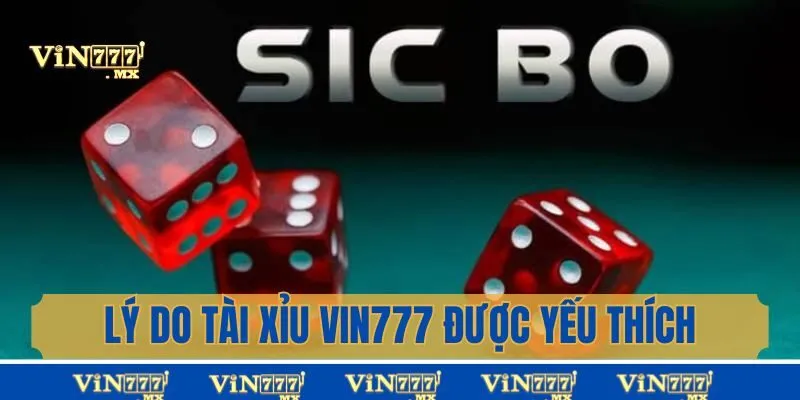 Lý do game tài xỉu Vin777 được bet thủ tin chọn