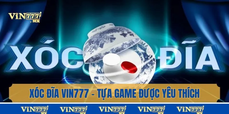 Xóc Đĩa Vin777 - Tựa Game Đổi Thưởng Được Yêu Thích 2025